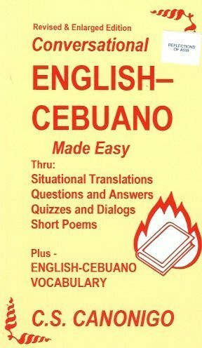 2001 Enlarged Edition; Conversational English-Cebuano Made Easy Thru: Situational Translations, Questions and Answers, Quizzes and Dialogues, Short Poems , Plus English-Cebuano Vocabulary