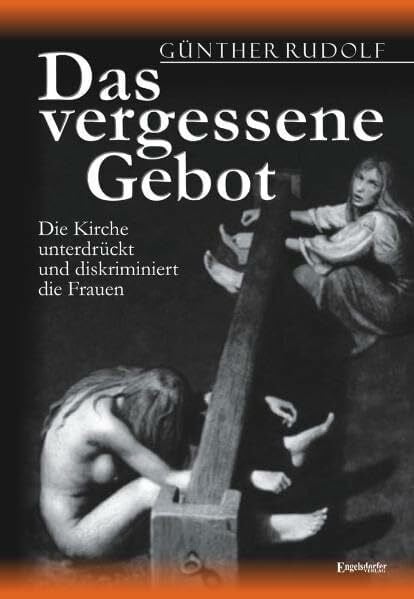 Das vergessene Gebot. Die Kirche unterdrückt und diskriminiert die Frauen