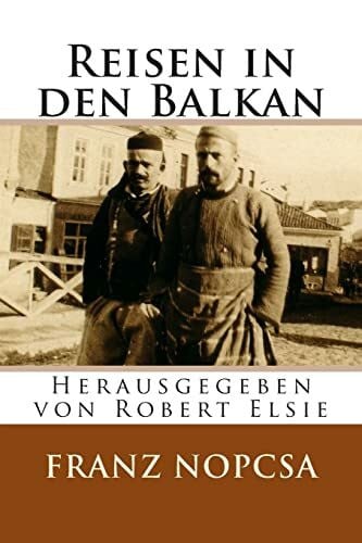 Reisen in den Balkan: Die Lebenserinnerungen des Franz Baron Nopcsa (Albanian Studies, Band 11)