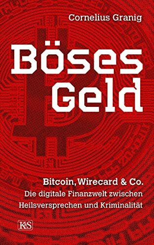 Böses Geld: Bitcoin, Wirecard & Co. – die digitale Finanzwelt zwischen Heilsversprechen und Kriminalität