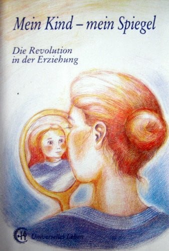Mein Kind - mein Spiegel. Die Revolution in der Erziehung