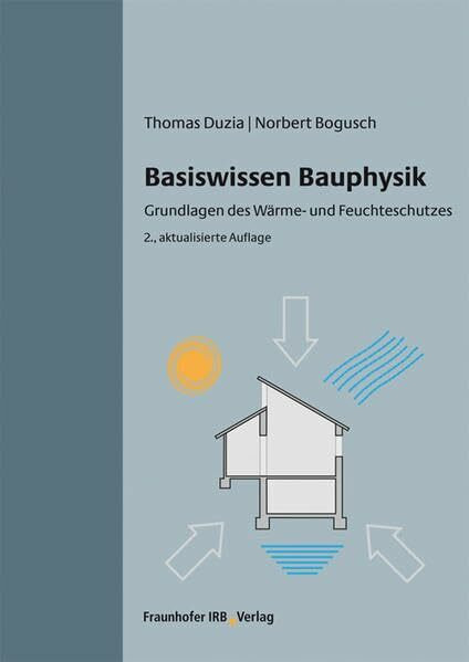 Basiswissen Bauphysik.: Grundlagen des Wärme- und Feuchteschutzes.