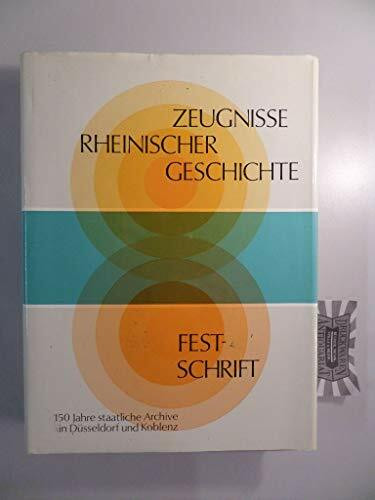 Zeugnisse rheinischer Geschichte: Urkunden, Akten und Bilder aus der Geschichte der Rheinlande. Eine Festschrift zum 150. Jahrestag der Einrichtung ... für Denkmalpflege und Landschaftsschutz)