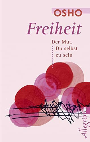 Freiheit: Der Mut, Du selbst zu sein | Freiheit, einfach du selbst zu sein und an jedem Augenblick des Lebens wahrhaftig teilzunehmen (0)