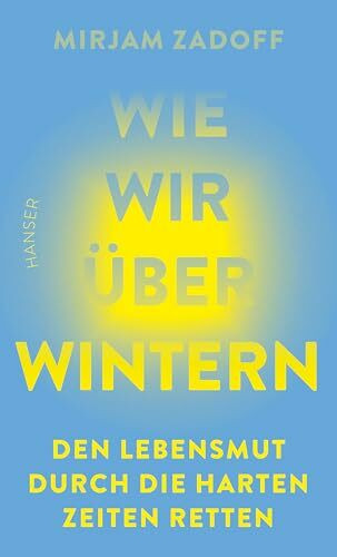 Wie wir überwintern: Den Lebensmut durch die harten Zeiten retten