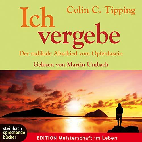 Ich vergebe: Der radikale Abschied vom Opferdasein. Autorisierte Hörfassung