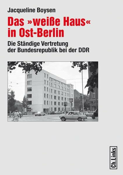 Das 'weiße Haus' in Ost-Berlin: Die Ständige Vertretung der Bundesrepublik bei der DDR