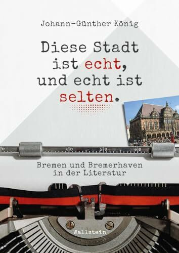 Diese Stadt ist echt, und echt ist selten: Bremen und Bremerhaven in der Literatur