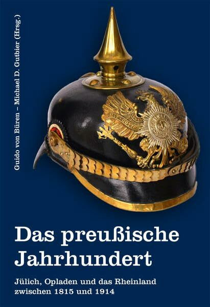Das preußische Jahrhundert: Jülich, Opladen und das Rheinland zwischen 1815 und 1914 (Jülicher Forschungen)