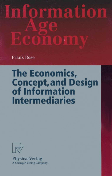 The Economics, Concept, and Design of Information Intermediaries. A Theoretic Approach (Information Age Economy)