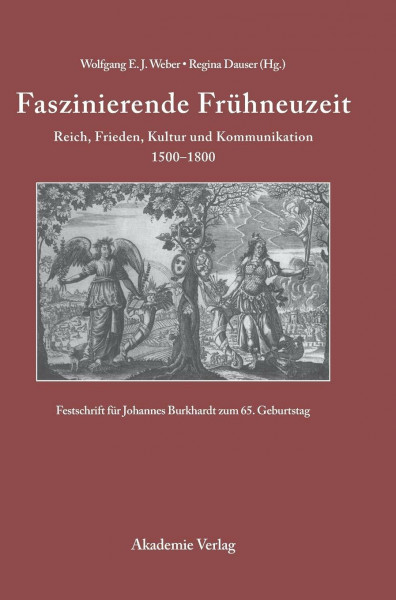 Faszinierende Frühneuzeit: Reich, Frieden, Kultur und Kommunikation 1500-1800. Festschrift für Johannes Burkhardt zum 65. Geburtstag