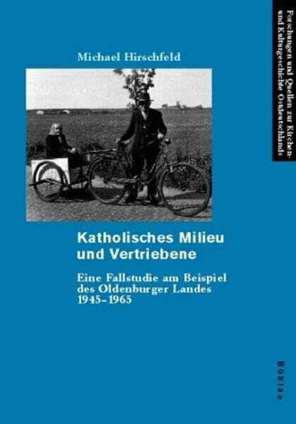 Katholisches Milieu und Vertriebene. Eine Fallstudie am Beispiel des Oldenburger Landes 1945 1965. (Forschungen und Quellen zur Kirchen- und Kulturgeschichte Ostdeutschlands, Band 33)