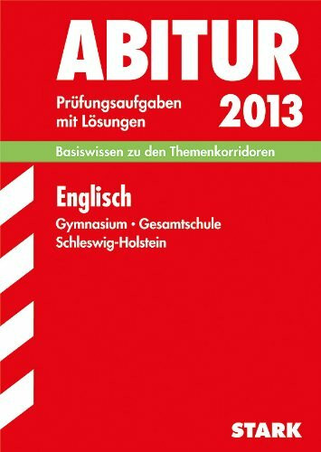 Abitur-Prüfungsaufgaben Schleswig-Holstein / Englisch 2013, Basiswissen zu den Themenkorridoren: Original-Prüfungsaufgaben 2008-2012 mit Lösungen