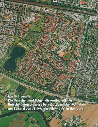 Die Ursachen und Folgen diskontinuierlicher Entscheidungsprozesse bei städtebaulichen Vorhaben am Beispiel von „Billwerder-Allermöhe“ in Hamburg