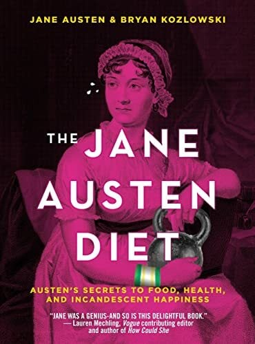 Jane Austen Diet: Austen's Secrets to Food, Health, and Incandescent Happiness Jane Austen Diet: Austen's Secrets to Food, Health, and Incandescent Happiness