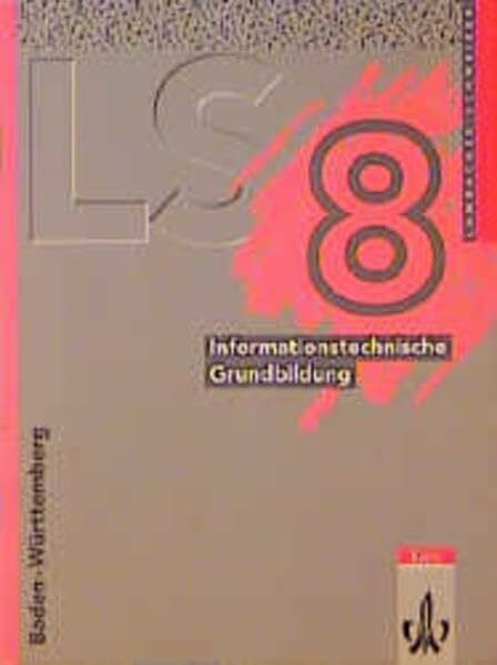 Lambacher Schweizer - Ausgabe für Baden-Württemberg - Neubearbeitung: Lambacher-Schweizer, Ausgabe Baden-Württemberg, 8. Schuljahr, Informationstechnische Grundbildung