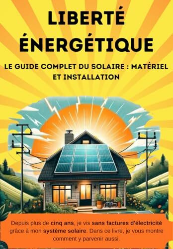 Liberté énergétique: manuel pour le solaire autonome