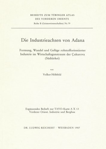 Die Industrieachsen von Adana: Formung, Wandel und Gefüge rohstofforientierter Industrie im Wirtschaftsgunstraum der Cukurova (Südtürkei) (Tubinger Atlas Des Vorderen Orients)