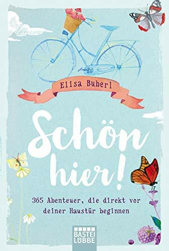 Schön hier!: 365 Abenteuer, die direkt vor deiner Haustür beginnen