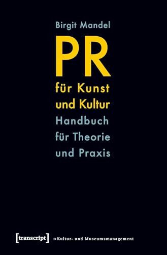 PR für Kunst und Kultur: Handbuch für Theorie und Praxis (Schriften zum Kultur- und Museumsmanagement)