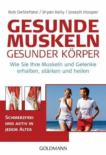 Gesunde Muskeln - gesunder Körper: Wie Sie Ihre Muskeln und Gelenke erhalten, stärken und heilen - Schmerzfrei und aktiv in jedem Alter -