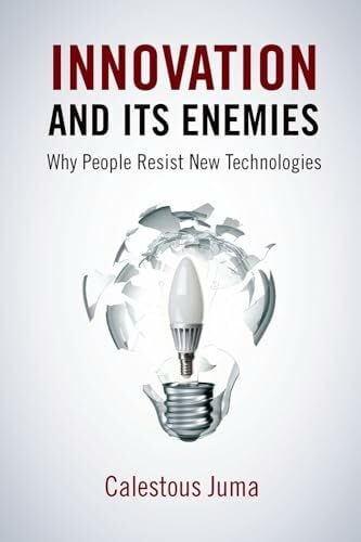 Innovation and Its Enemies: Why People Resist New Technologies