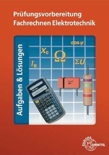 Prüfungsvorbereitung Fachrechnen Elektrotechnik: Aufgaben & Lösungen Prüfungsvorbereitung Fachrechnen Elektrotechnik: Aufgaben & Lösungen
