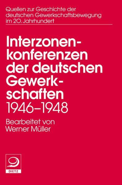 Die Interzonenkonferenzen der deutschen Gewerkschaften 1946–1948 (Quellen zur Geschichte der deutschen Gewerkschaftsbewegung im 20. Jahrhundert)