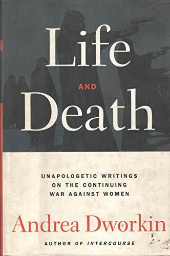 Life and Death: Unapologetic Writings on the Continuing War Against Women