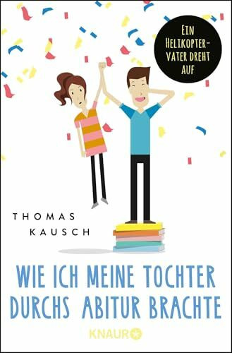 Wie ich meine Tochter durchs Abitur brachte: Ein Helikoptervater dreht auf