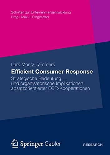 Efficient Consumer Response: Strategische Bedeutung und Organisatorische Implikationen absatzorientierter ECR-Kooperationen (Schriften zur Unternehmensentwicklung) (German Edition)