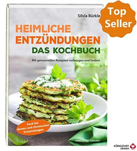 Heimliche Entzündungen - Das Kochbuch (mit genussvollen Rezepten vorbeugen und lindern, Entzündungshemmer)