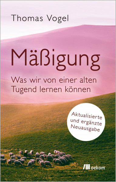 Mäßigung: Was wir von einer alten Tugend lernen können. Aktualisierte und ergänzte Neuausgabe