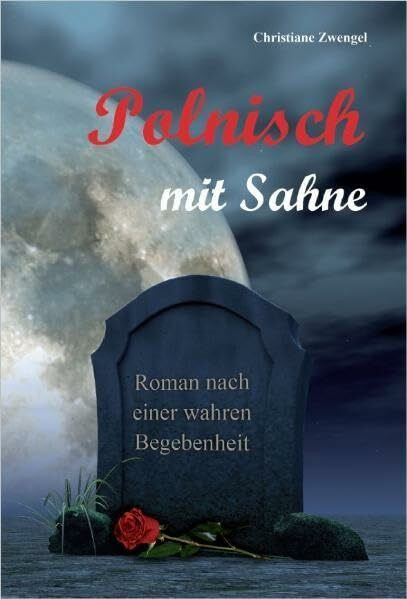 Polnisch mit Sahne: Roman nach einer wahren Begebenheit