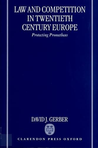 Law and Competition in Twentieth Century Europe: Protecting Prometheus Law and Competition in Twentieth Century Europe: Protecting Prometheus