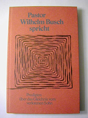 Pastor Wilhelm Busch spricht. Predigten über das Gleichnis vom verlorenen Sohn