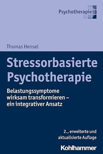 Stressorbasierte Psychotherapie: Belastungssymptome wirksam transformieren - ein integrativer Ansatz