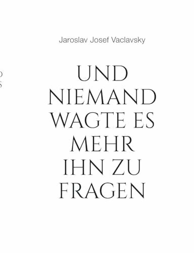 Und niemand wagte es mehr ihn zu fragen
