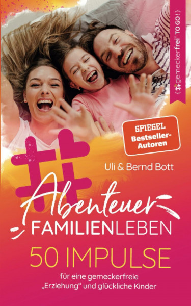 Abenteuer Familienleben: 50 Impulse für eine gemeckerfreie "Erziehung" und glückliche Kinder