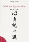 Einheit von Geist und Körper und Ki Aikido: In Anlehnung an d. Unterricht v. Meister Koichi Tohei