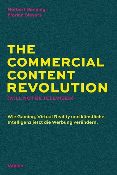 The Commercial Content Revolution (Will Not Be Televised): Wie Gaming, Virtual Reality und künstliche Intelligenz jetzt die Werbung verändern