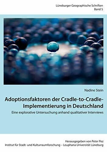 Adoptionsfaktoren der Cradle-to-Cradle-Implementierung in Deutschland: Eine explorative Untersuchung anhand qualitativer Interviews (Lüneburger Geographische Schriften)