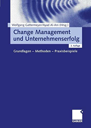 Change Management und Unternehmenserfolg. Grundlagen - Methoden - Praxisbeispiele