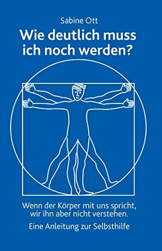 Wie deutlich muss ich noch werden? Wenn der Körper mit uns spricht, wir ihn aber nicht verstehen - Eine Anleitung zur Selbsthilfe