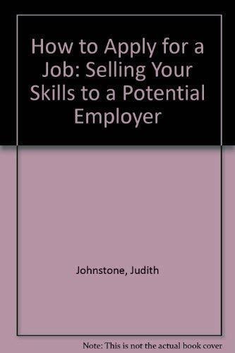 How to Apply for a Job: Selling Your Skills to a Potential Employer How to Apply for a Job: Selling Your Skills to a Potential Employer