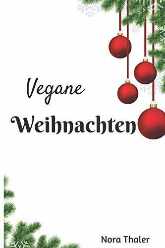 Vegane Weihnachten: Leckere Rezepte für die Winter- und Weihnachtszeit (Vegan Kochbuch, Band 4)