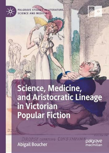 Science, Medicine, and Aristocratic Lineage in Victorian Popular Fiction (Palgrave Studies in Literature, Science and Medicine)