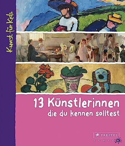 13 Künstlerinnen, die du kennen solltest: Kunst für Kids (Kunst für Kids - 13er Reihe, Band 4)