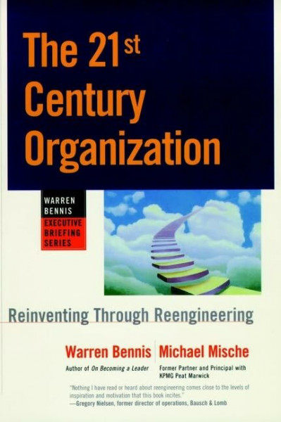 The 21st Century Organization: Reinventing Through Reengineering: The Reinventing Through Reengineering