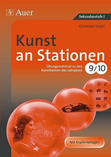 Kunst an Stationen 9/10: Übungsmaterial zu den Kernthemen des Lehrplans, Klasse 9/10: Übungsmaterial zu den Kernthemen des Lehrplans 9/10. Mit ... (Stationentraining Sekundarstufe Kunst/WTG)